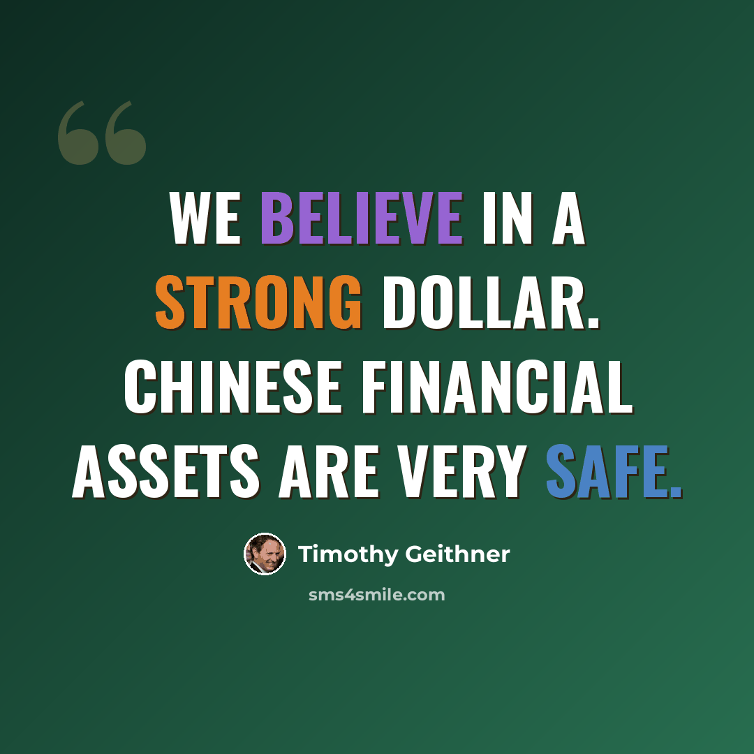 “We believe in a strong dollar. Chinese financial assets are very safe.” quote by Timothy Geithner