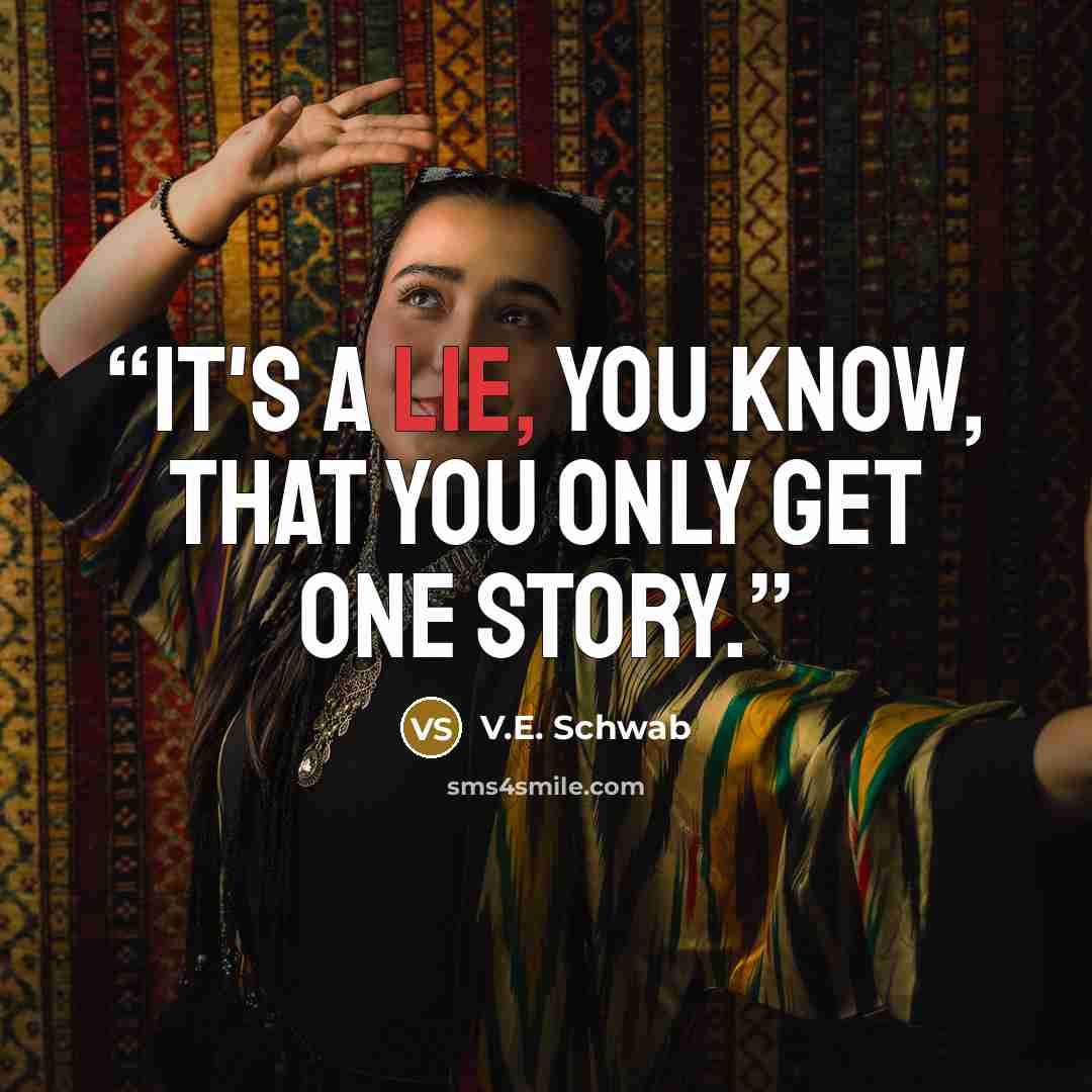 “It's a lie, you know, that you only get one story.” quote by V.E. Schwab