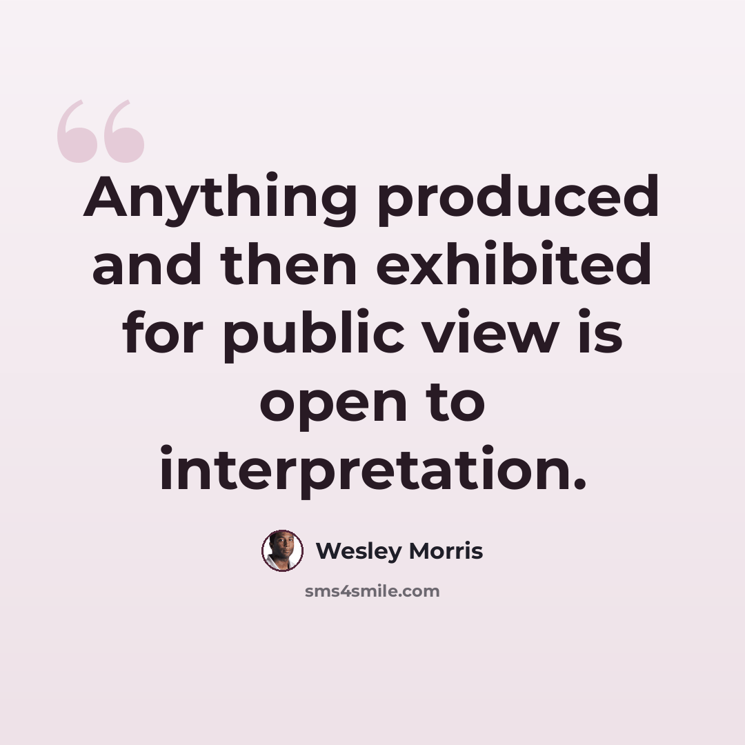 “Anything produced and then exhibited for public view is open to interpretation.” quote by Wesley Morris