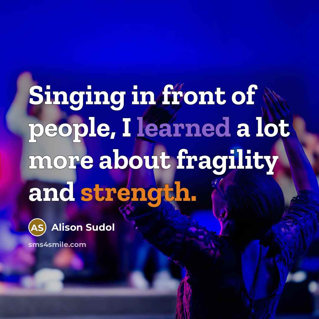“Singing in front of people, I learned a lot more about fragility and strength.” quote by Alison Sudol