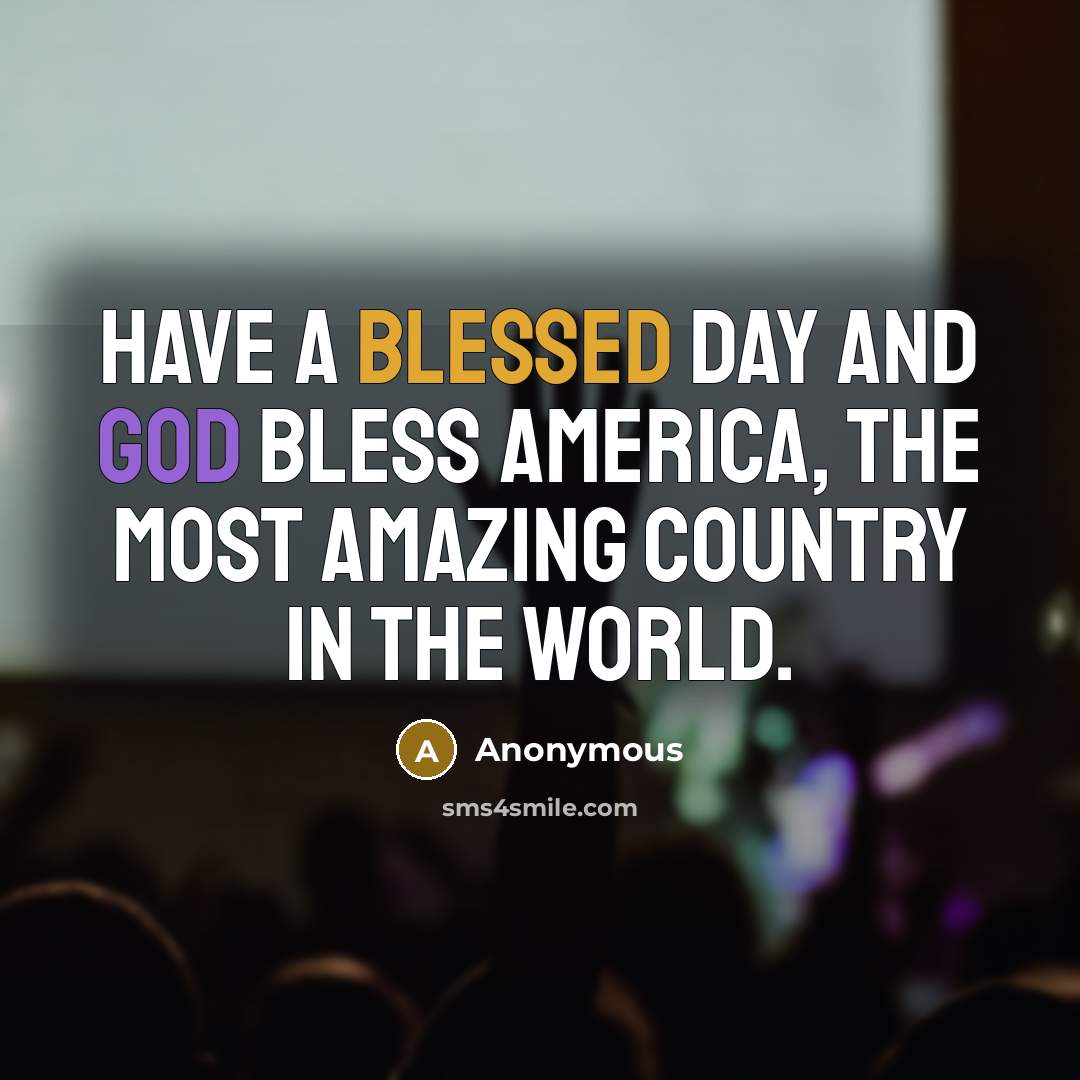 “Have a blessed day and God bless America, the most amazing country in the world.” quote by Anonymous