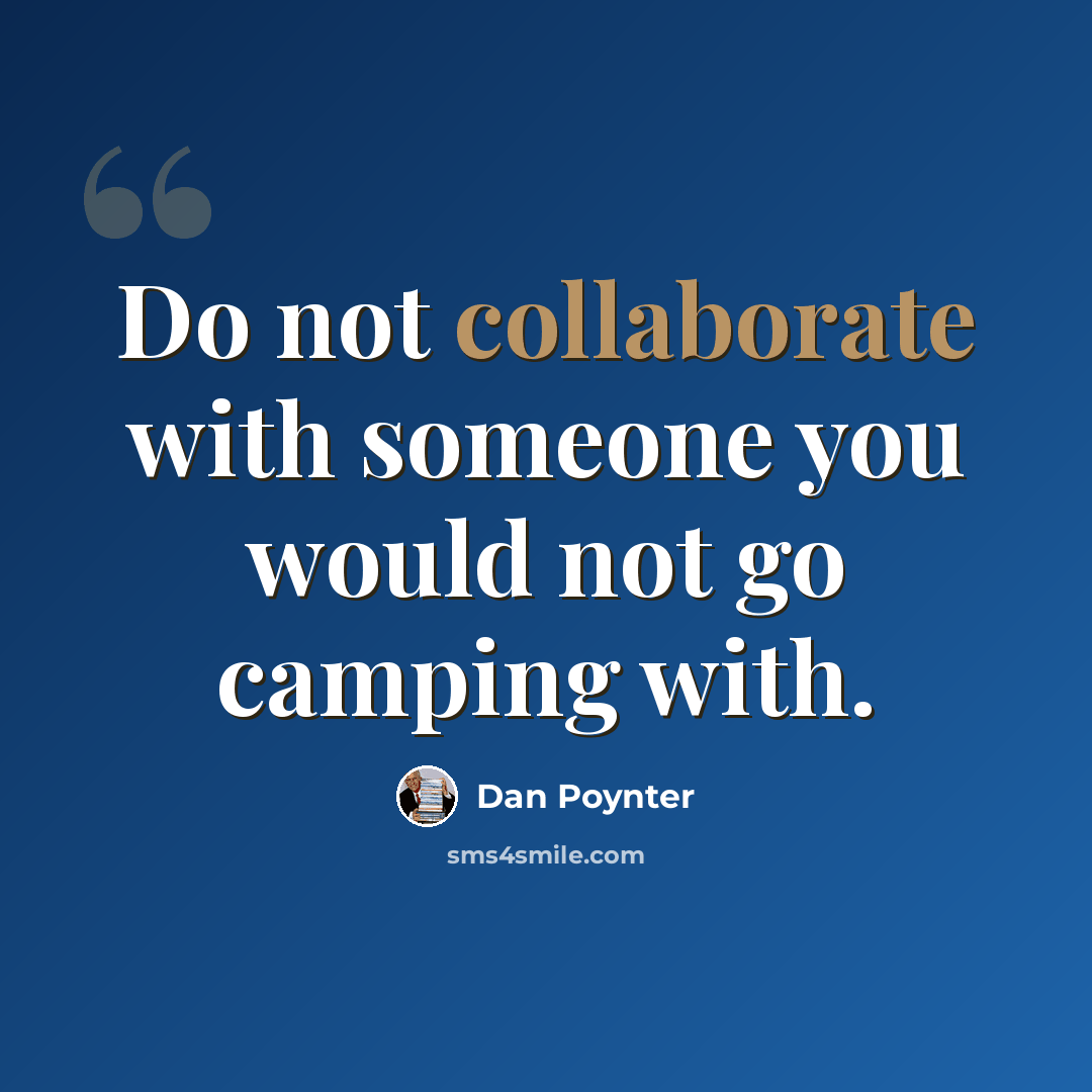 “Do not collaborate with someone you would not go camping with.” quote by Dan Poynter