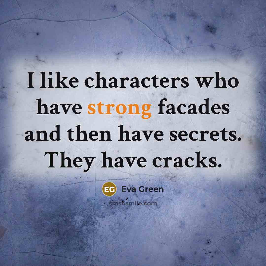 “I like characters who have strong facades and then have secrets. They have cracks.” quote by Eva Green