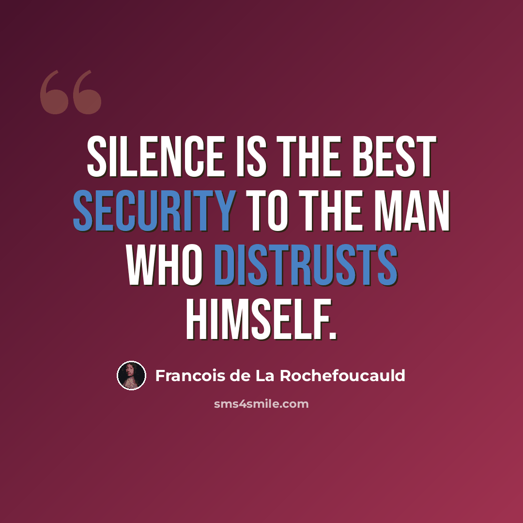 “Silence is the best security to the man who distrusts himself.” quote by Francois de La Rochefoucauld