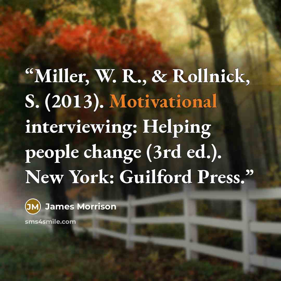“Miller, W. R., & Rollnick, S. (2013). Motivational interviewing: Helping people change (3rd ed.). New York: Guilford Press.” quote by James Morrison