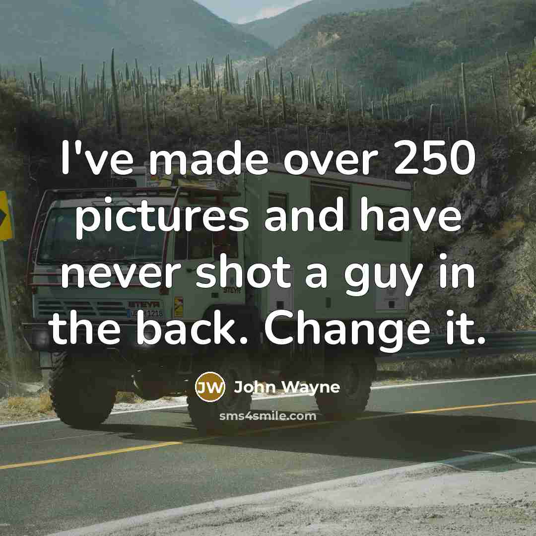 “I've made over 250 pictures and have never shot a guy in the back. Change it.” quote by John Wayne