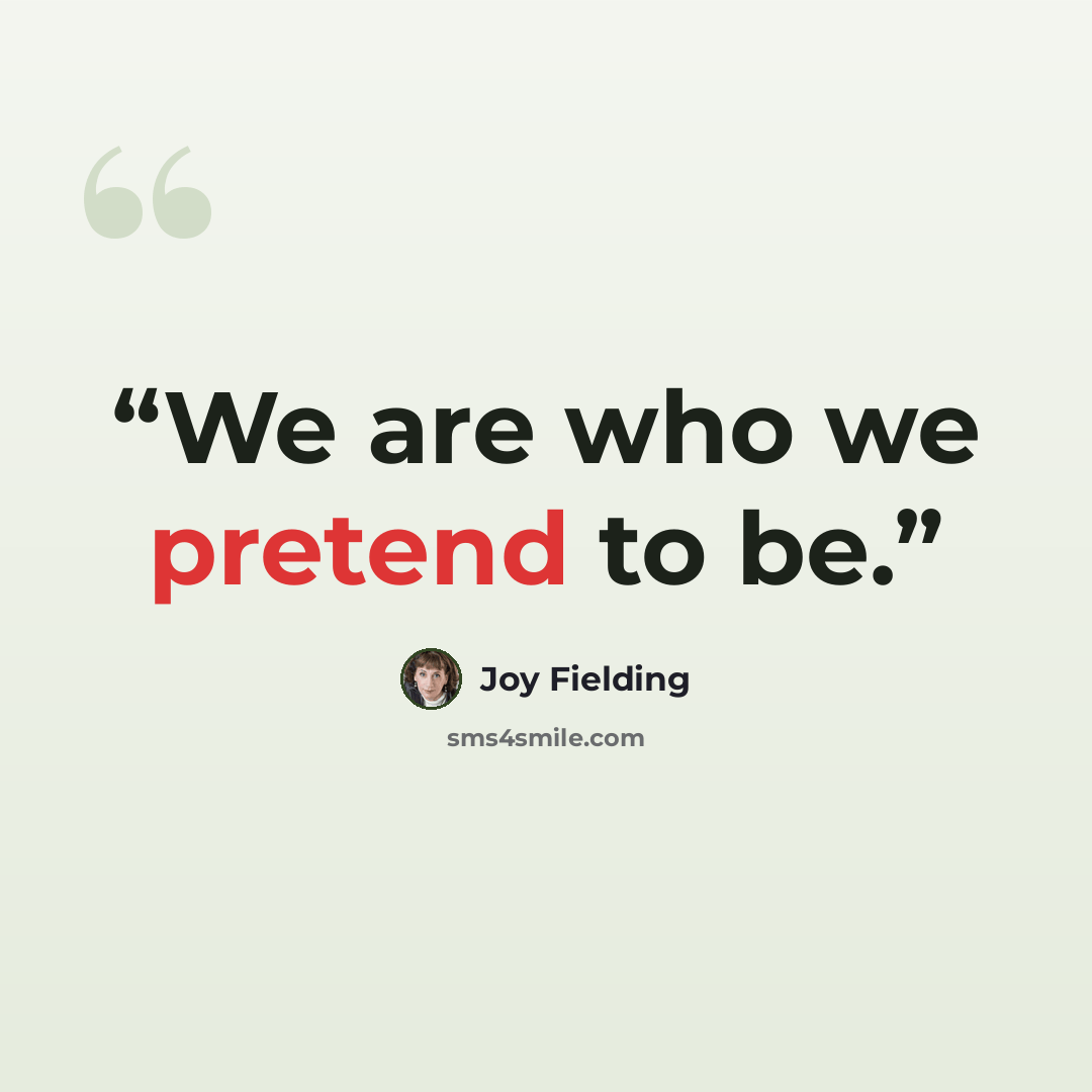 “We are who we pretend to be.” quote by Joy Fielding