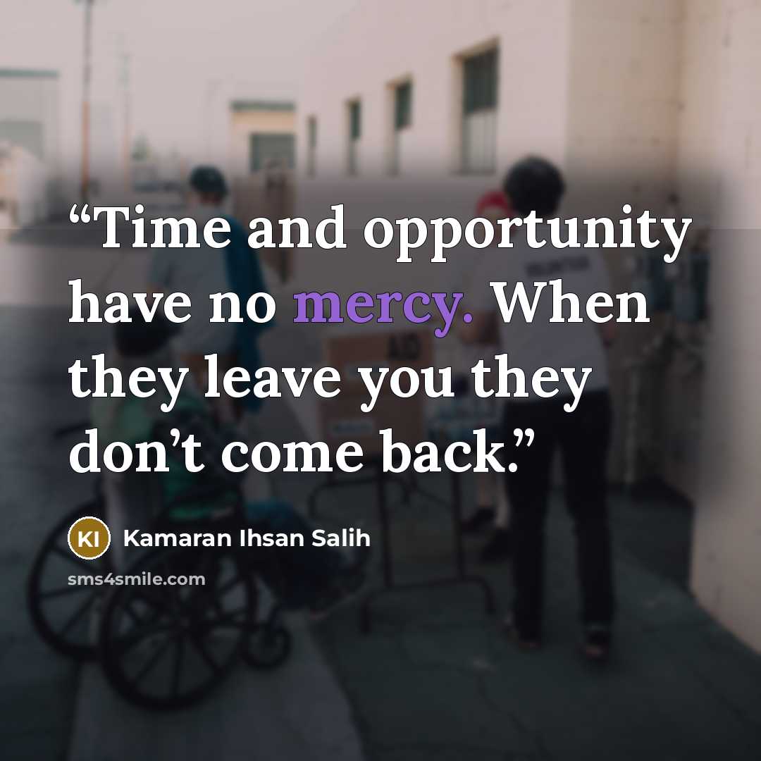 “Time and opportunity have no mercy. When they leave you they don’t come back.” quote by Kamaran Ihsan Salih