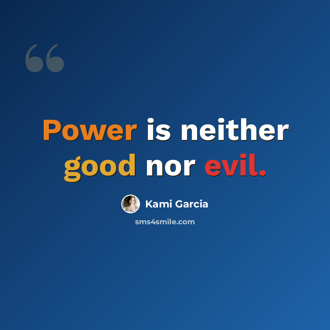 “Power is neither good nor evil.” quote by Kami Garcia