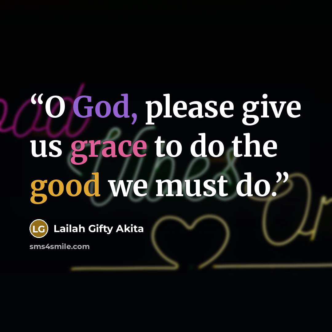 “O God, please give us grace to do the good we must do.” quote by Lailah Gifty Akita