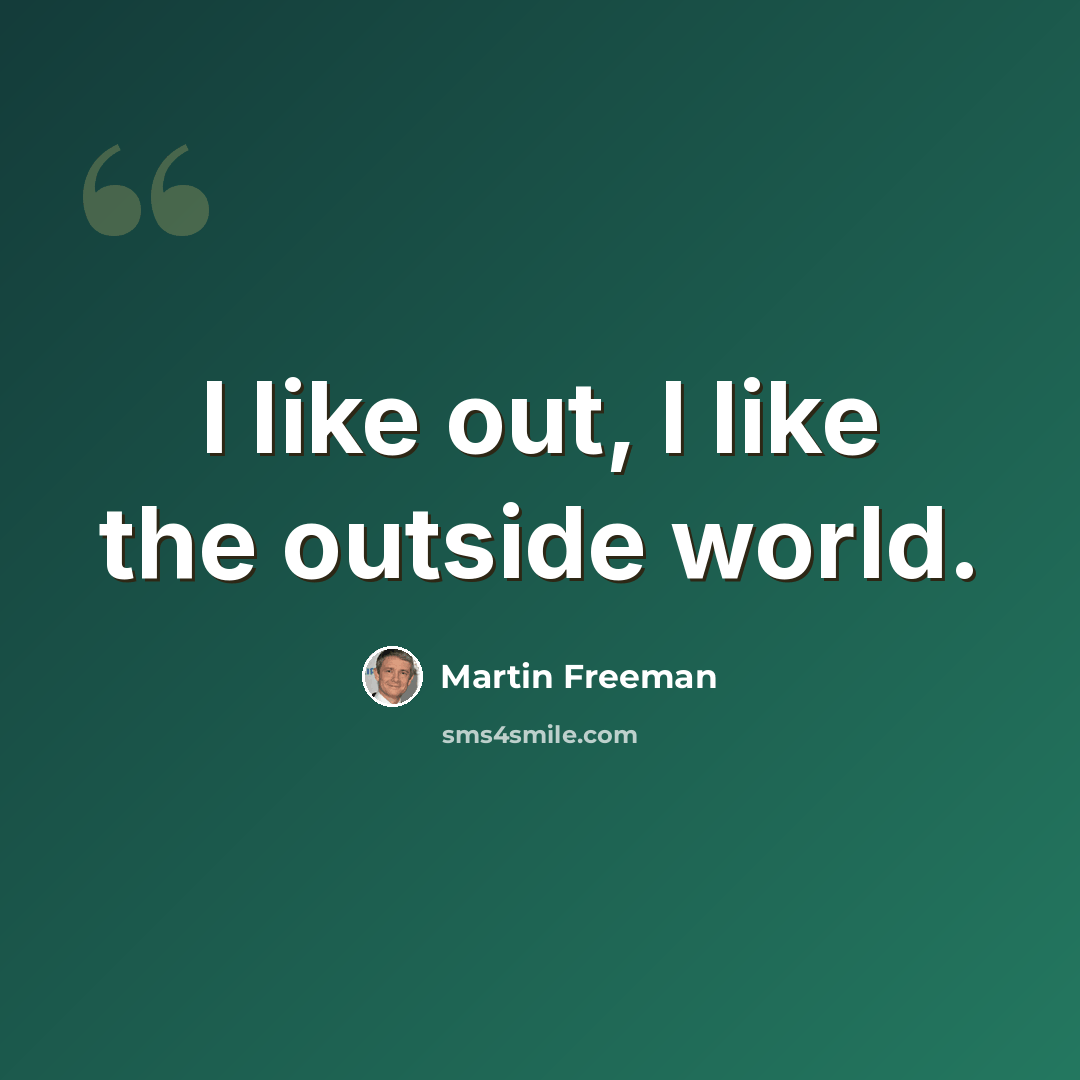 “I like out, I like the outside world.” quote by Martin Freeman