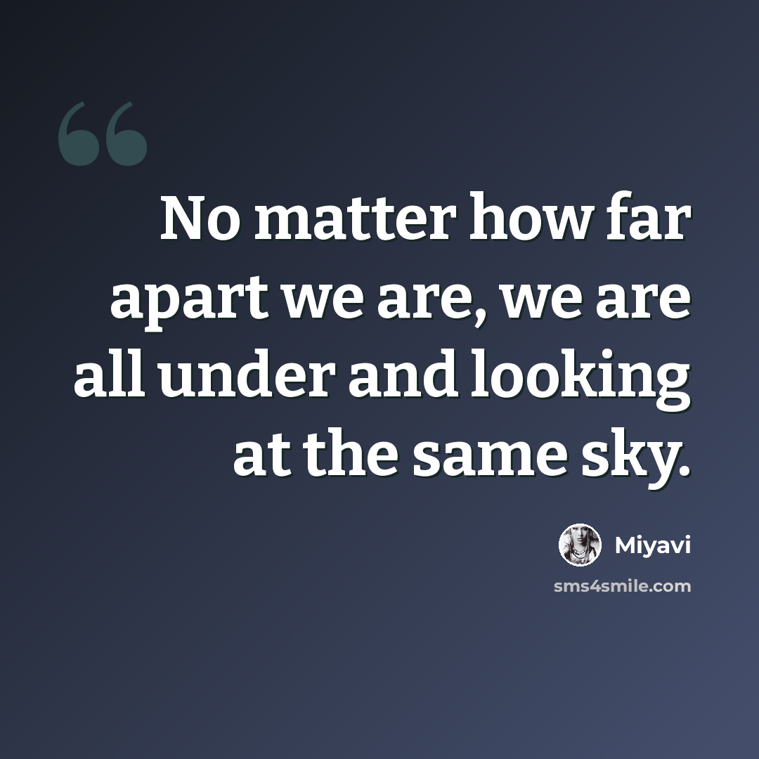 “No matter how far apart we are, we are all under and looking at the same sky.” quote by Miyavi