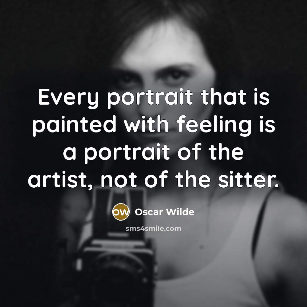 “Every portrait that is painted with feeling is a portrait of the artist, not of the sitter.” quote by Oscar Wilde