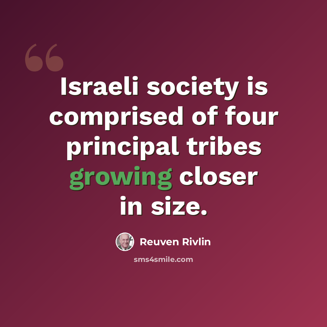 “Israeli society is comprised of four principal tribes growing closer in size.” quote by Reuven Rivlin