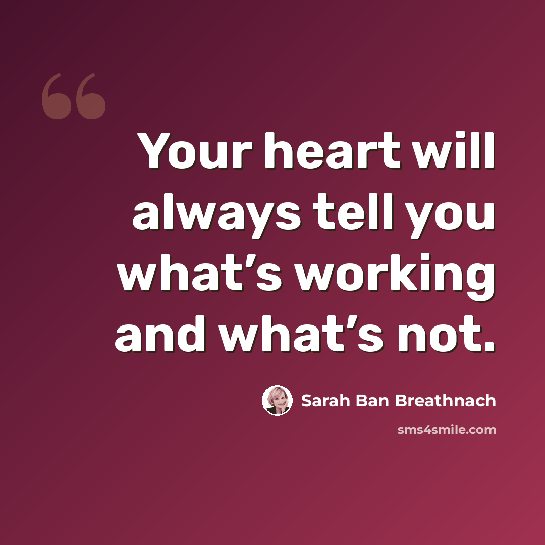 “Your heart will always tell you what’s working and what’s not.” quote by Sarah Ban Breathnach