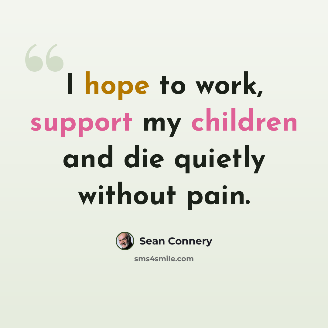 “I hope to work, support my children and die quietly without pain.” quote by Sean Connery