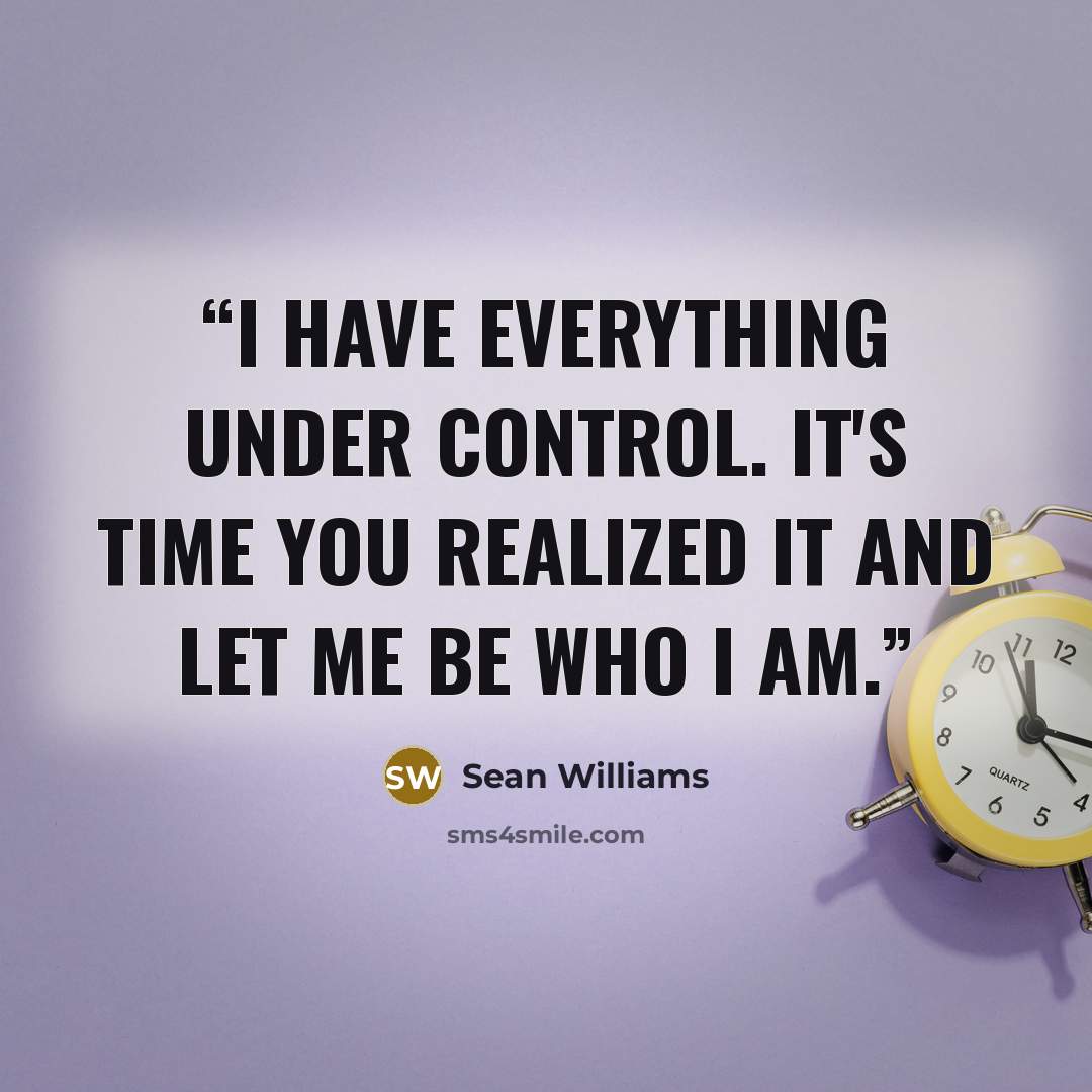 “I have everything under control. It's time you realized it and let me be who I am.” quote by Sean Williams