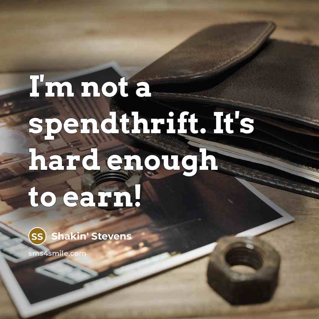 “I'm not a spendthrift. It's hard enough to earn!” quote by Shakin' Stevens