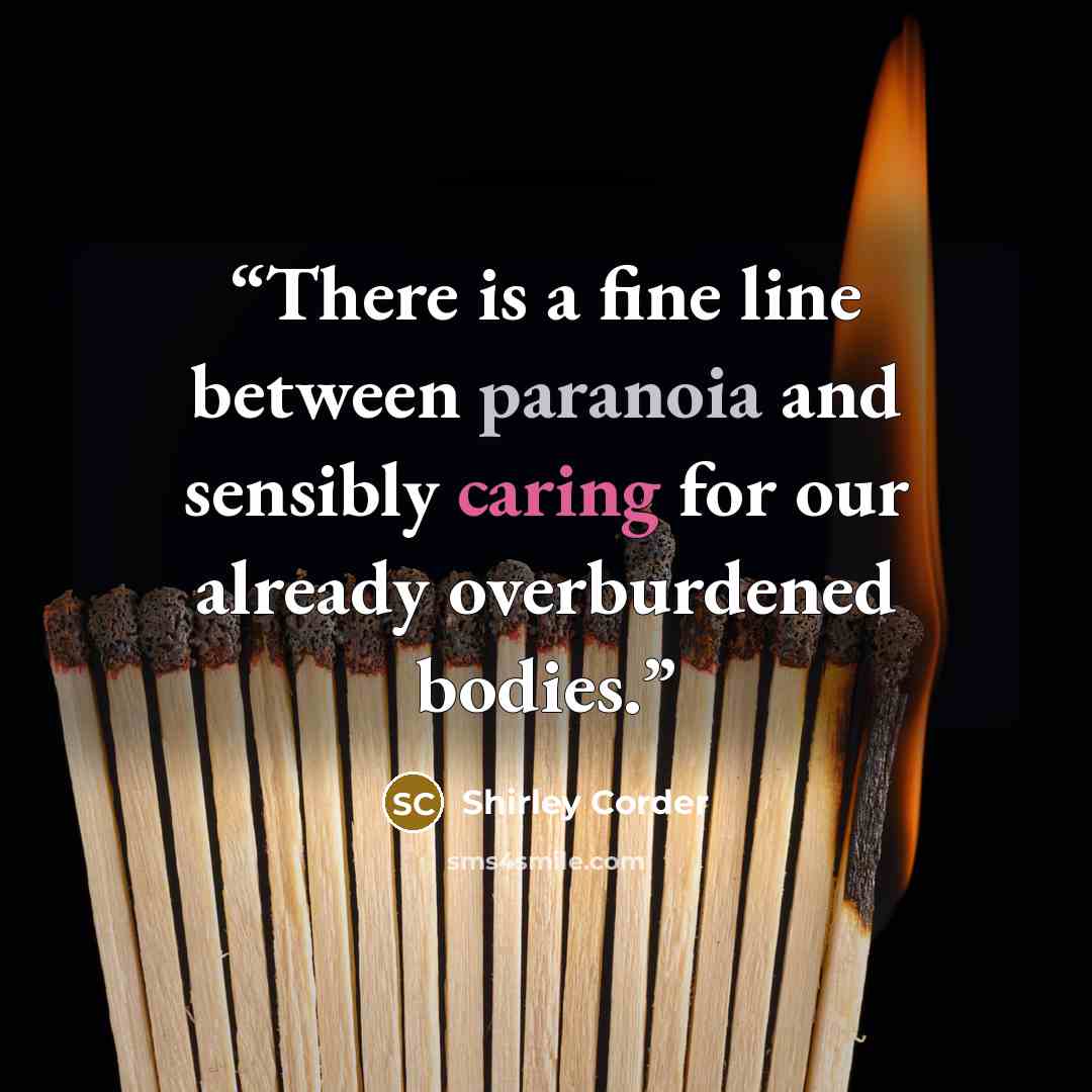 “There is a fine line between paranoia and sensibly caring for our already overburdened bodies.” quote by Shirley Corder