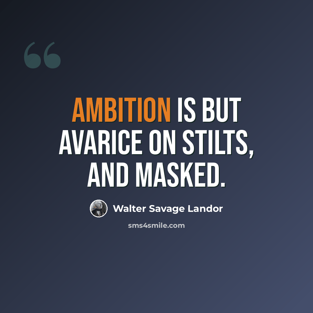 “Ambition is but avarice on stilts, and masked.” quote by Walter Savage Landor