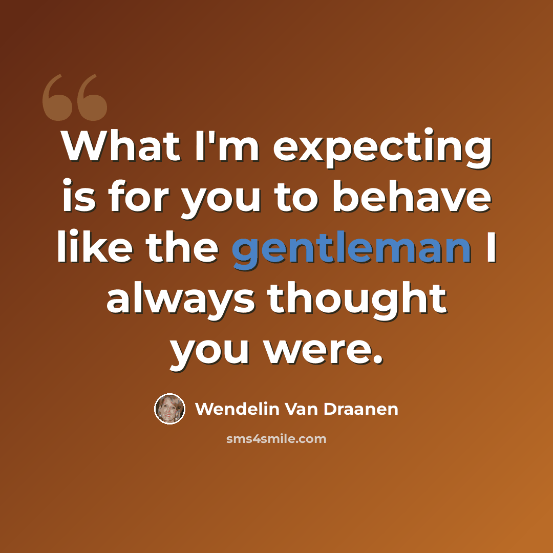 “What I'm expecting is for you to behave like the gentleman I always thought you were.” quote by Wendelin Van Draanen