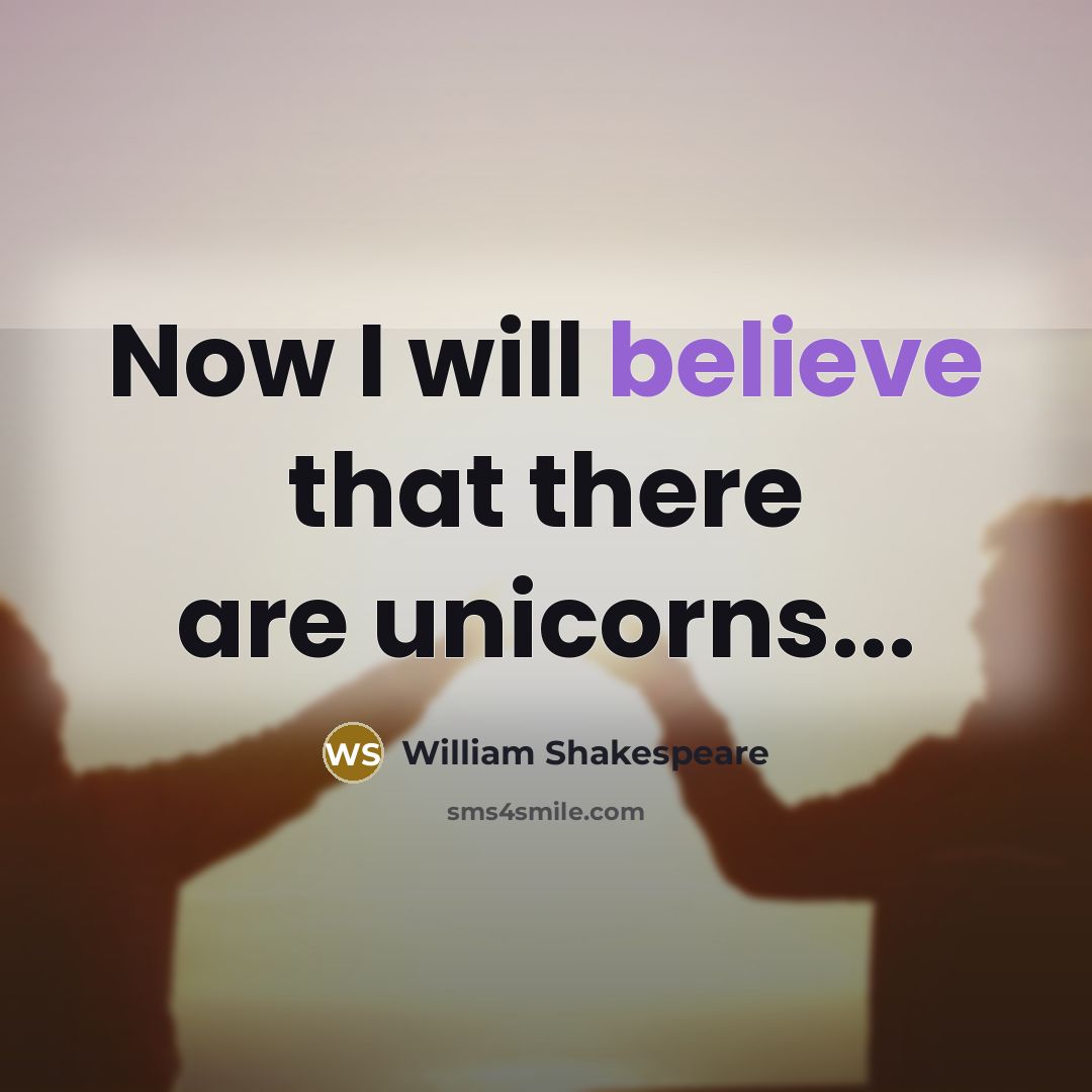 “Now I will believe that there are unicorns...” quote by William Shakespeare
