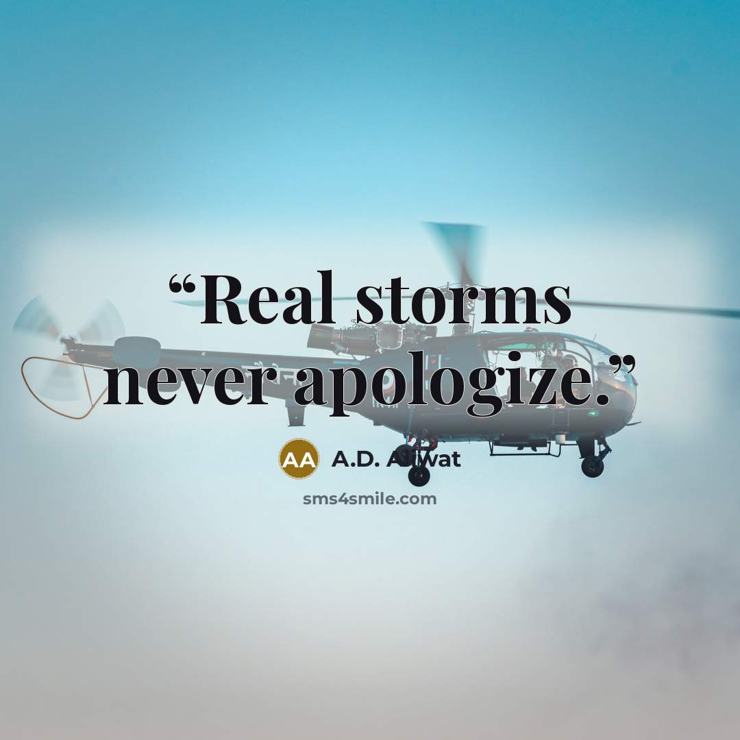“Real storms never apologize.” quote by A.D. Aliwat
