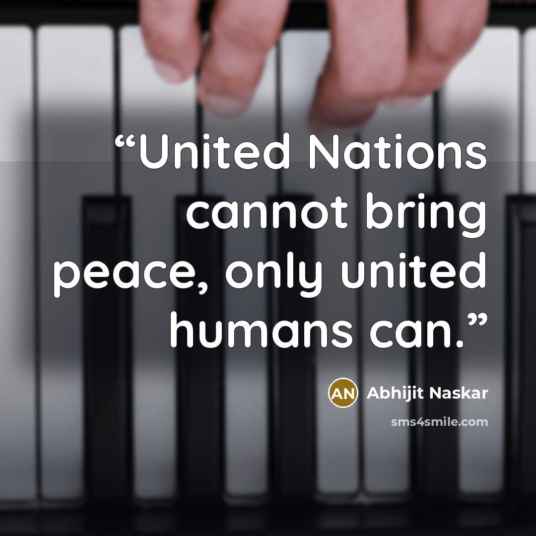 “United Nations cannot bring peace, only united humans can.” quote by Abhijit Naskar