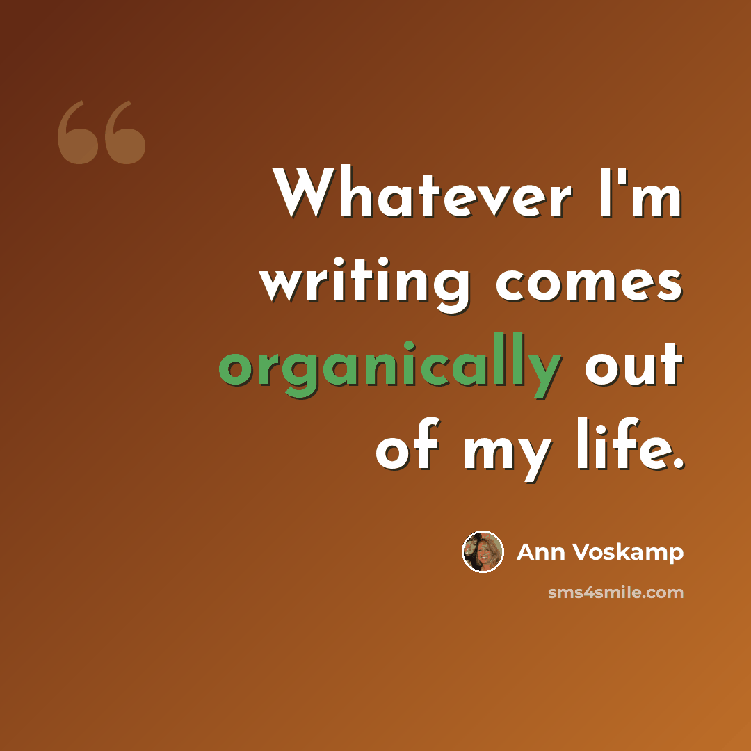 “Whatever I'm writing comes organically out of my life.” quote by Ann Voskamp