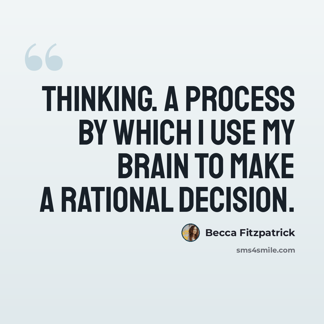 “Thinking. A process by which I use my brain to make a rational decision.” quote by Becca Fitzpatrick