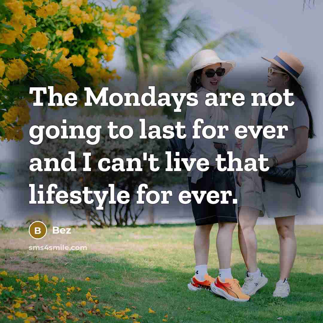 “The Mondays are not going to last for ever and I can't live that lifestyle for ever.” quote by Bez