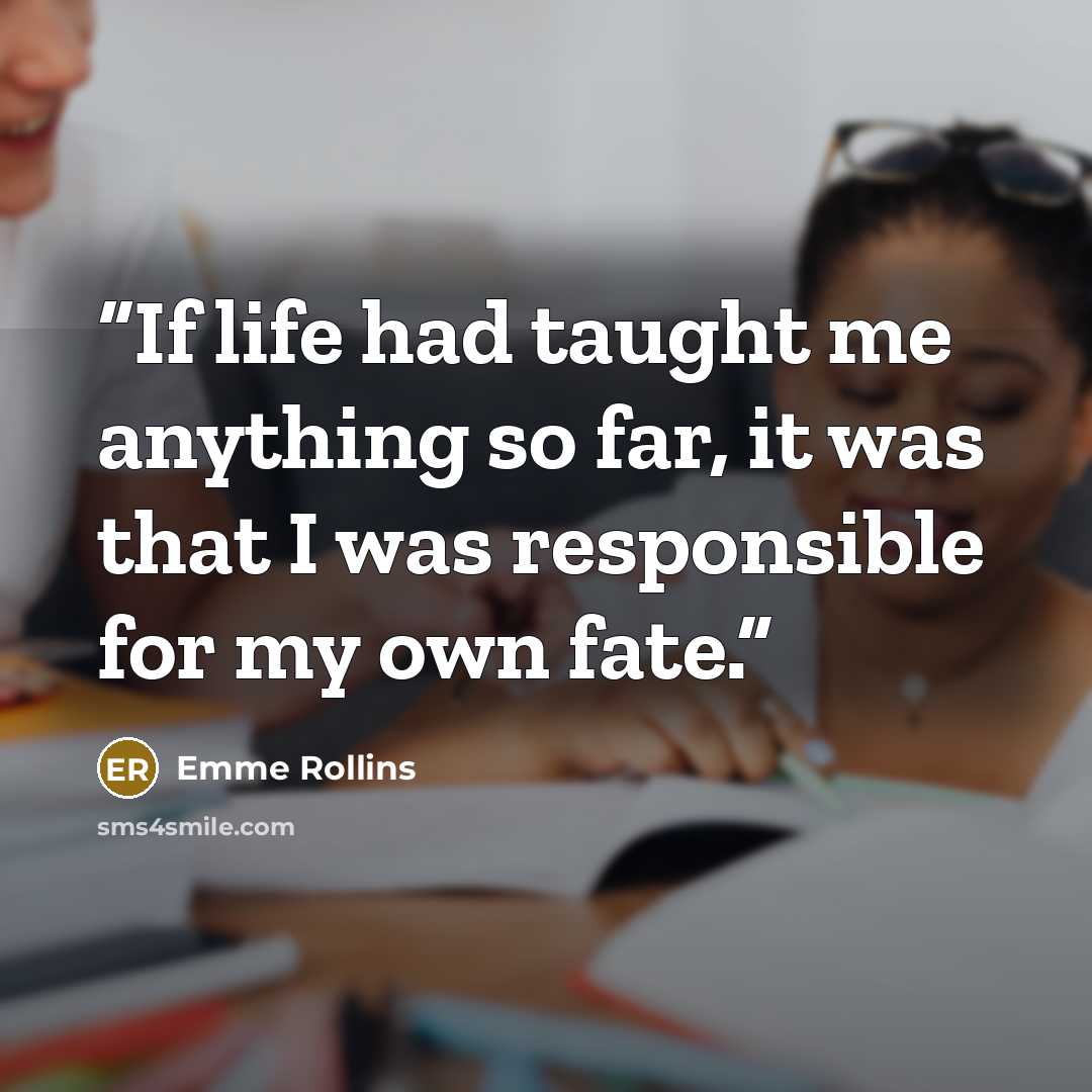 “If life had taught me anything so far, it was that I was responsible for my own fate.” quote by Emme Rollins