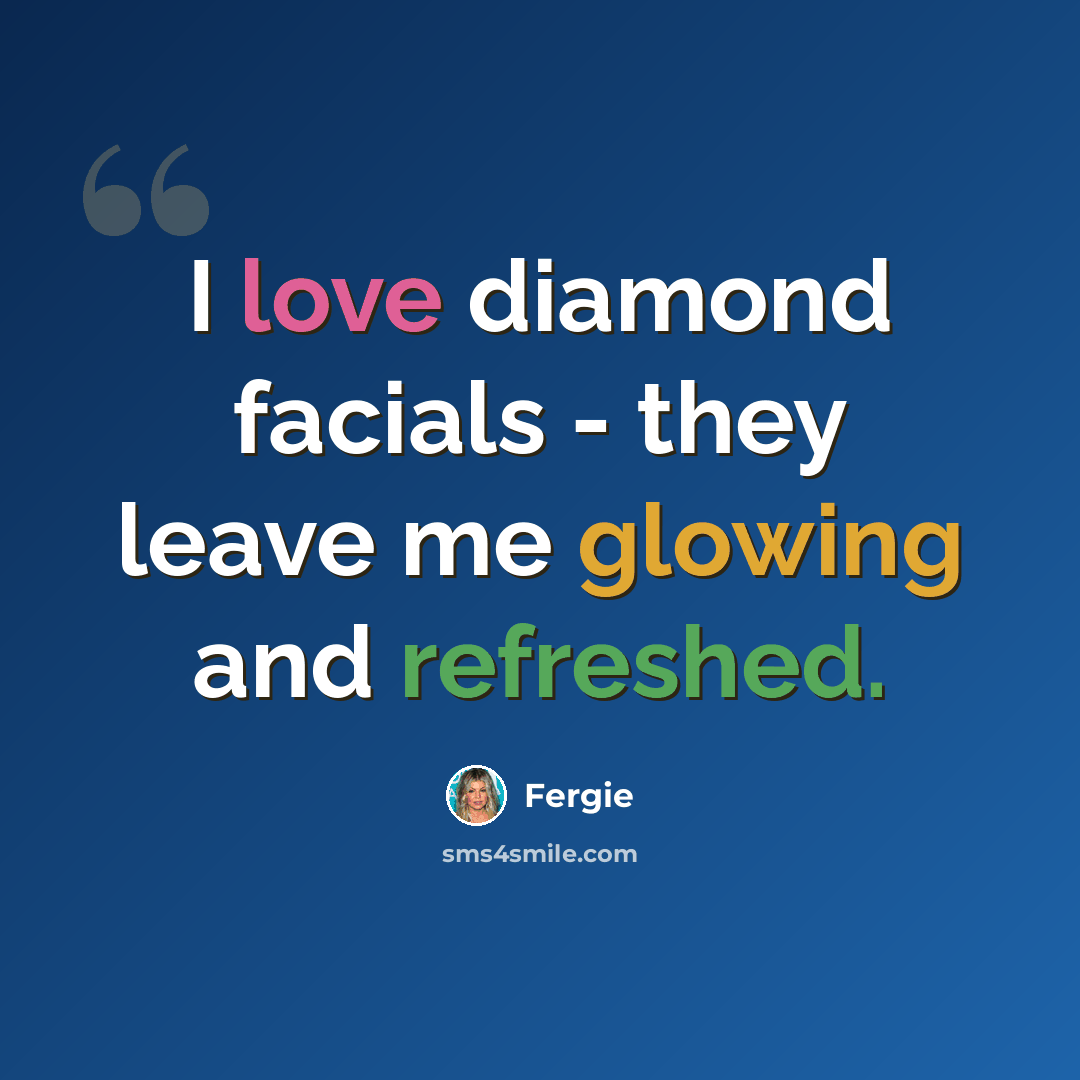 “I love diamond facials - they leave me glowing and refreshed.” quote by Fergie