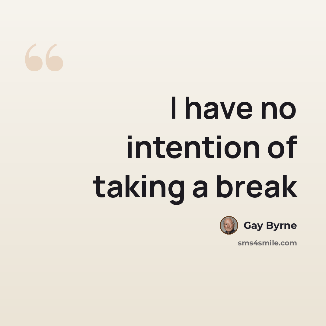 “I have no intention of taking a break” quote by Gay Byrne