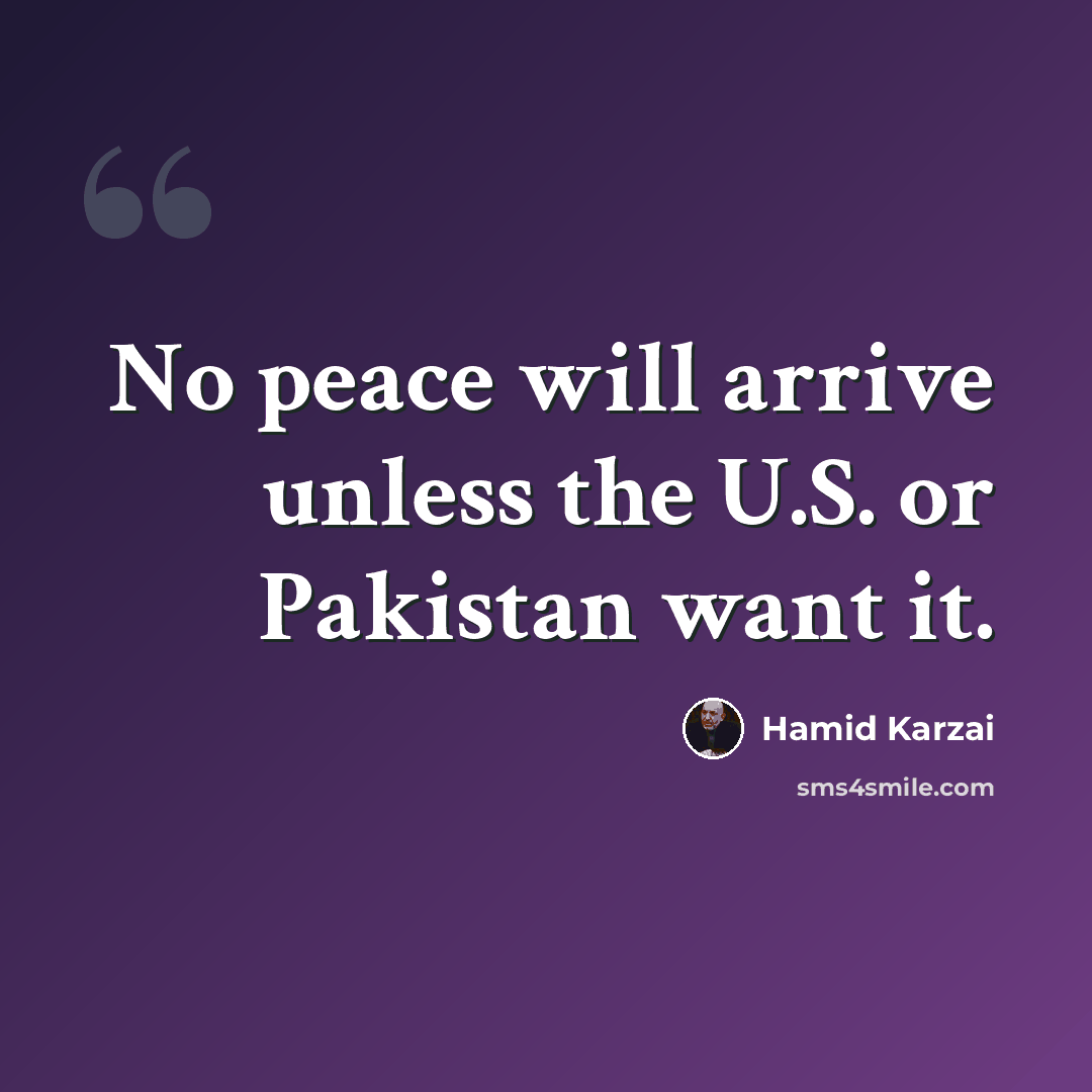 “No peace will arrive unless the U.S. or Pakistan want it.” quote by Hamid Karzai
