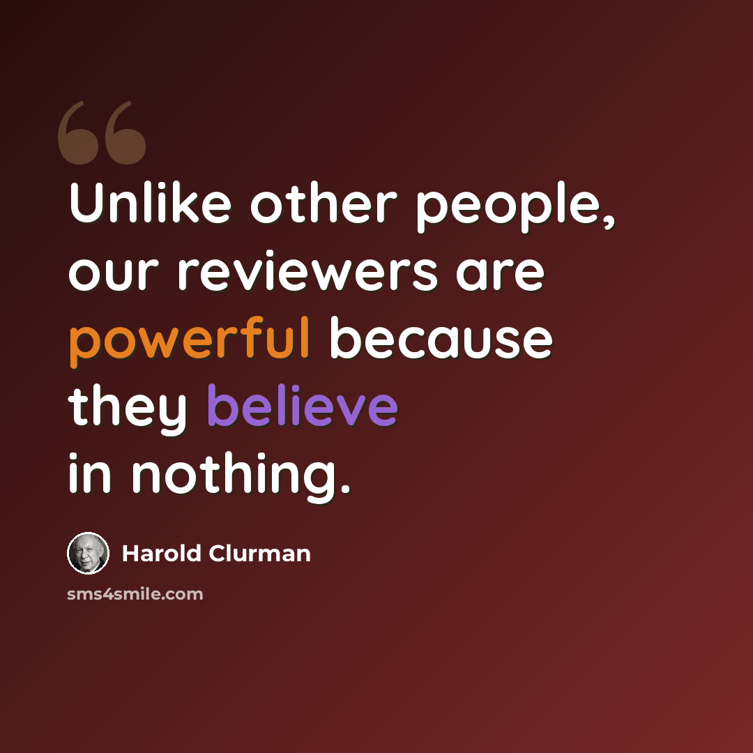“Unlike other people, our reviewers are powerful because they believe in nothing.” quote by Harold Clurman