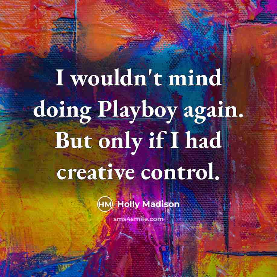 “I wouldn't mind doing Playboy again. But only if I had creative control.” quote by Holly Madison