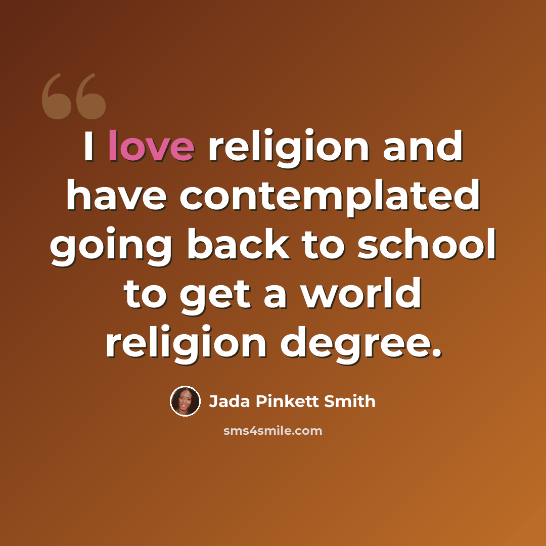 “I love religion and have contemplated going back to school to get a world religion degree.” quote by Jada Pinkett Smith