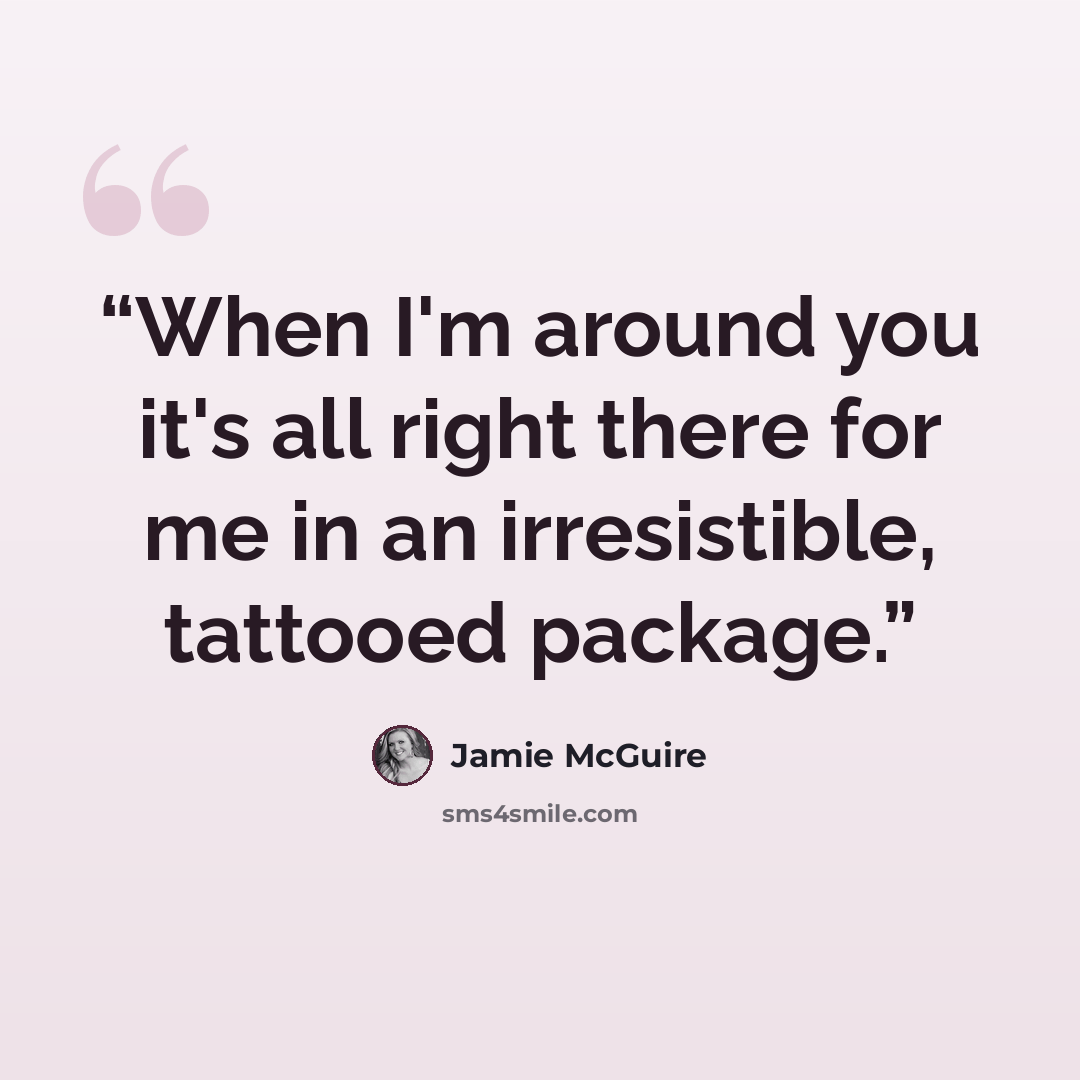 “When I'm around you it's all right there for me in an irresistible, tattooed package.” quote by Jamie McGuire