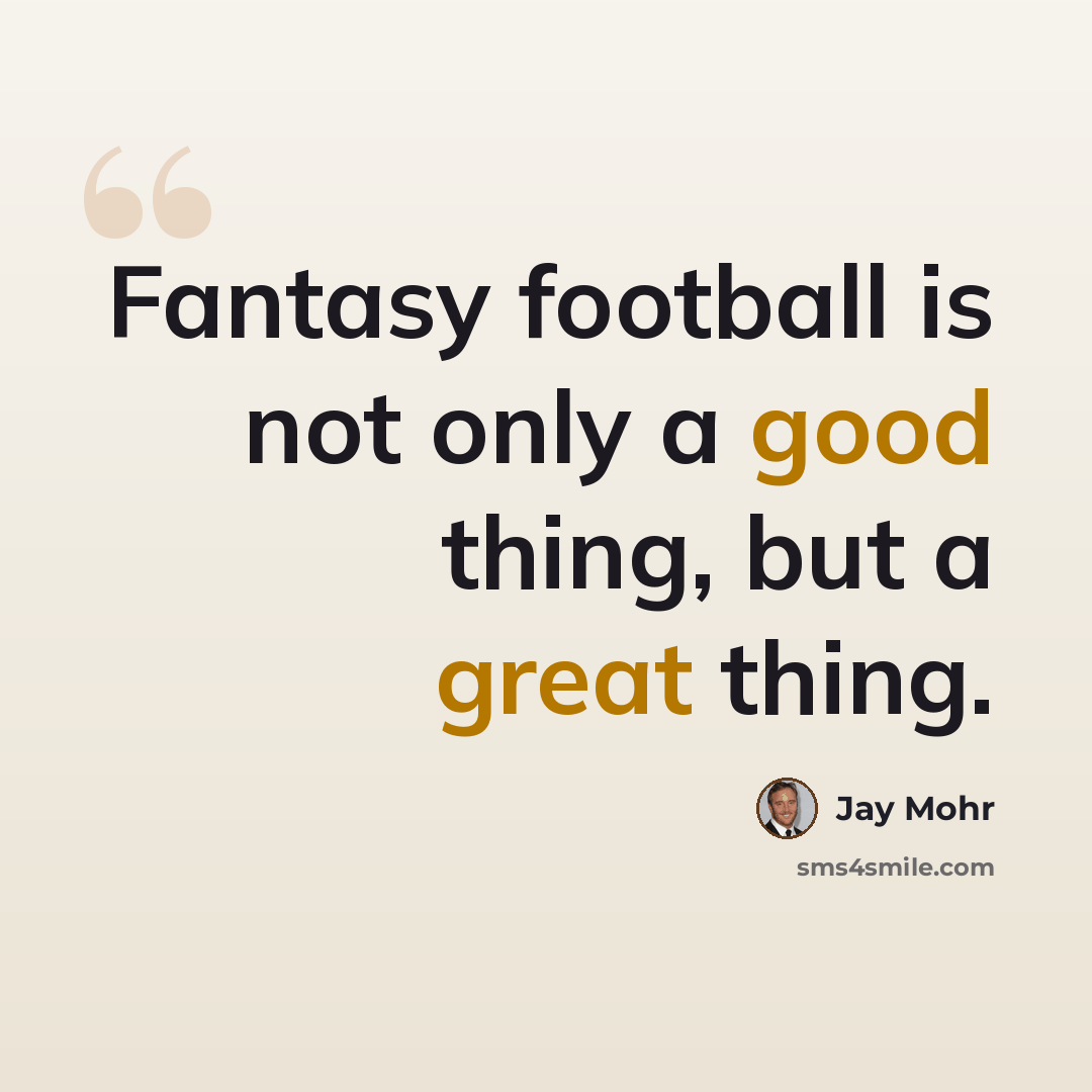 “Fantasy football is not only a good thing, but a great thing.” quote by Jay Mohr