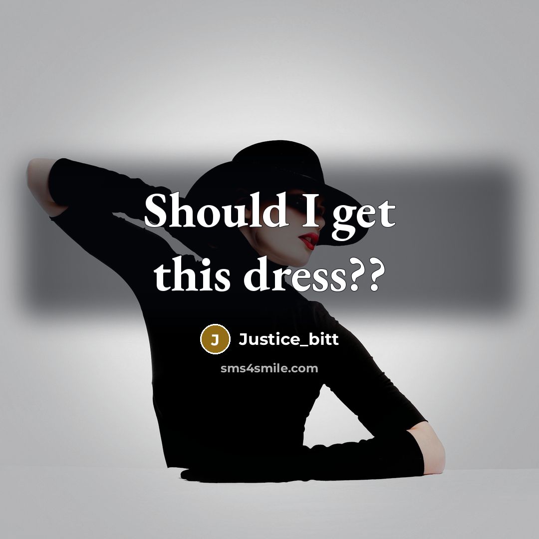 “Should I get this dress??” quote by Justice_bitt