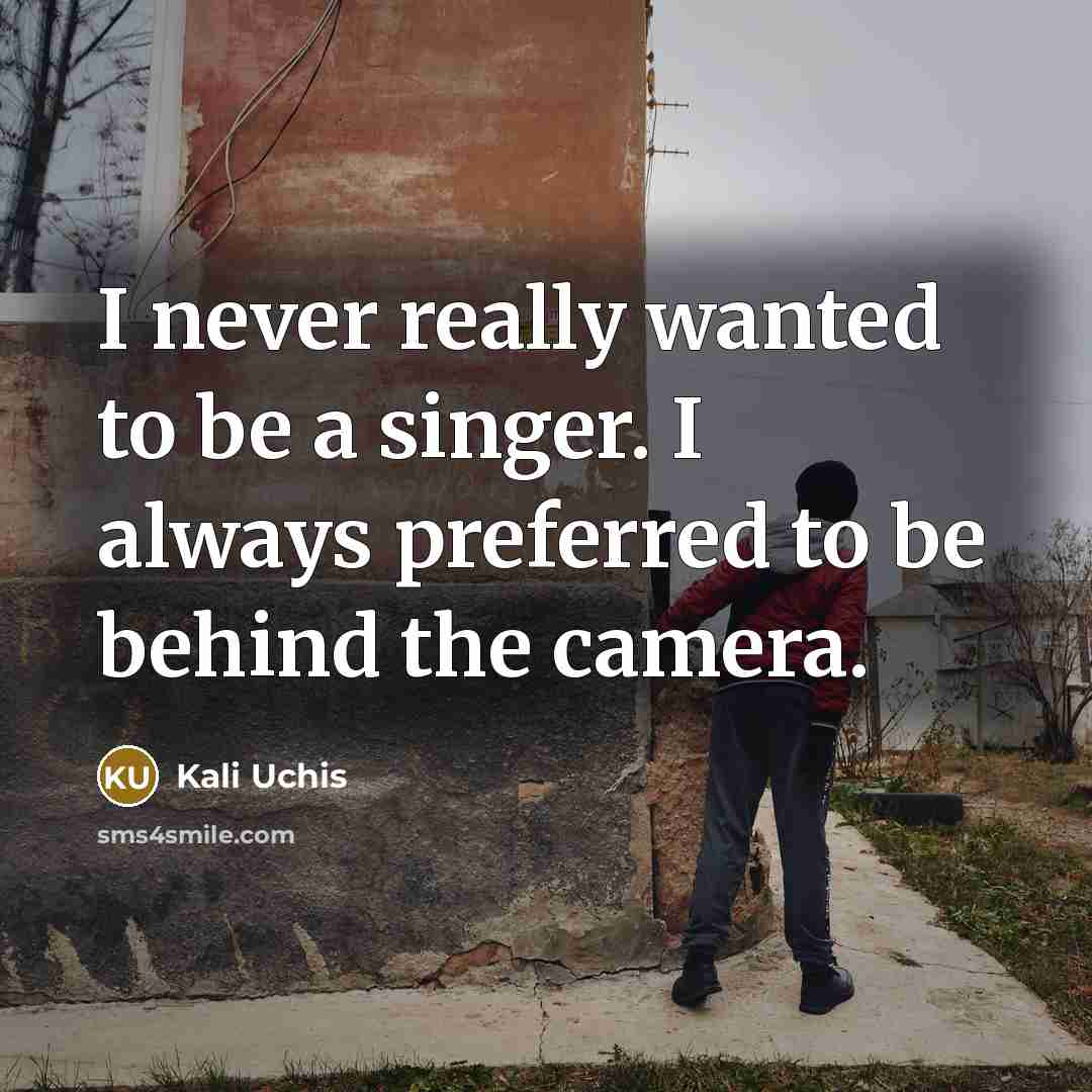 “I never really wanted to be a singer. I always preferred to be behind the camera.” quote by Kali Uchis