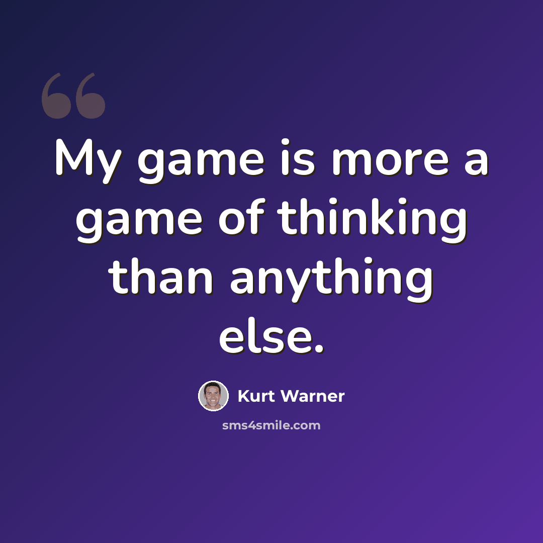 “My game is more a game of thinking than anything else.” quote by Kurt Warner