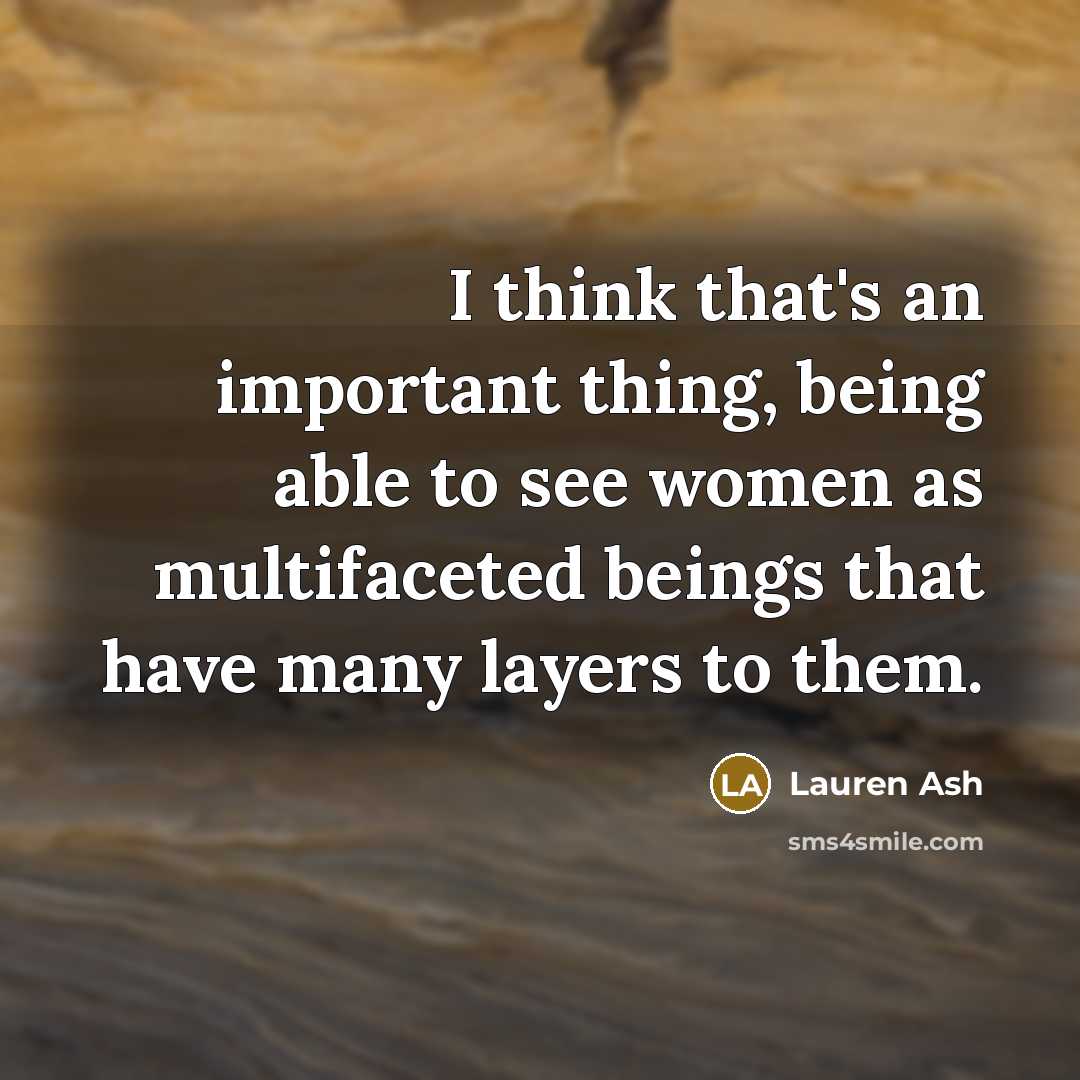 “I think that's an important thing, being able to see women as multifaceted beings that have many layers to them.” quote by Lauren Ash