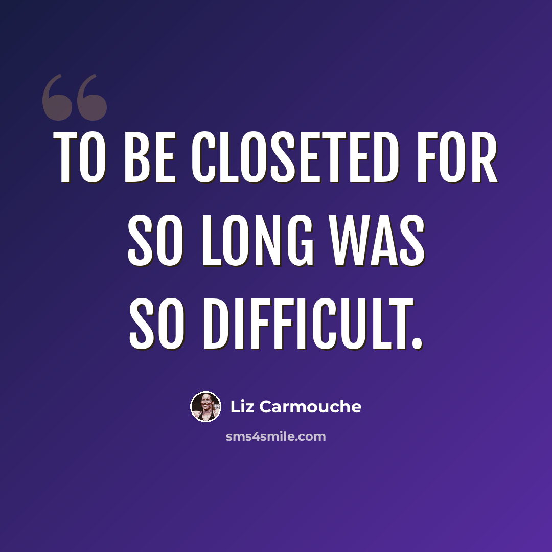 “To be closeted for so long was so difficult.” quote by Liz Carmouche