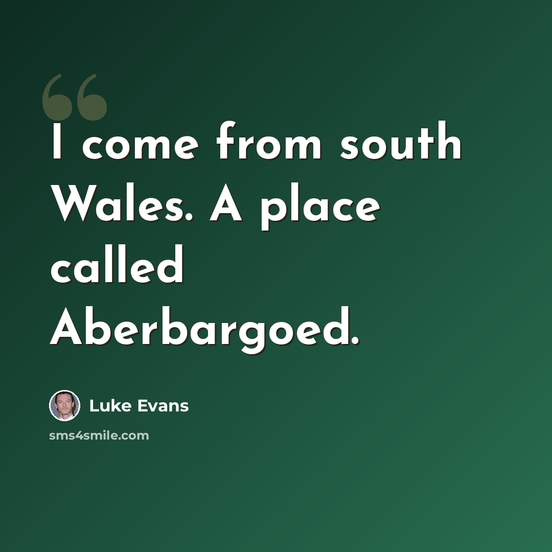 “I come from south Wales. A place called Aberbargoed.” quote by Luke Evans