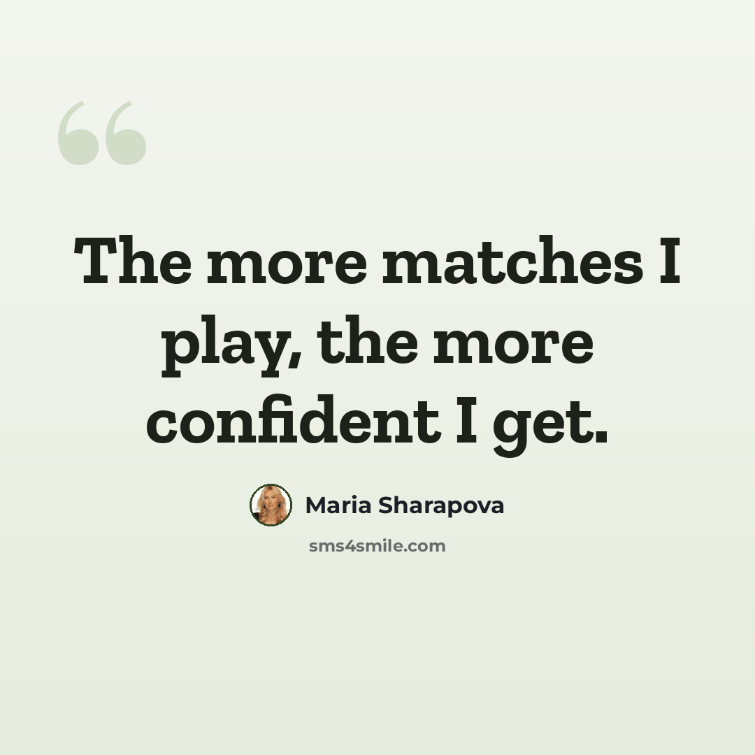 “The more matches I play, the more confident I get.” quote by Maria Sharapova