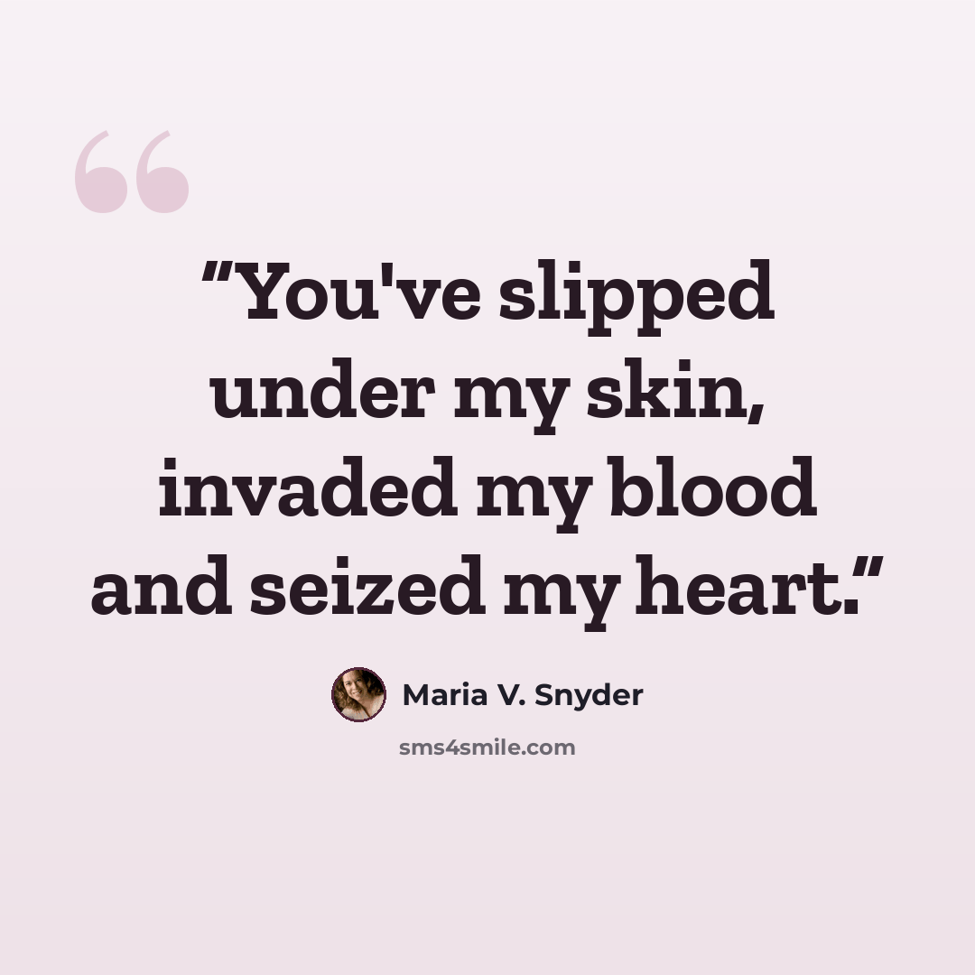 “You've slipped under my skin, invaded my blood and seized my heart.” quote by Maria V. Snyder