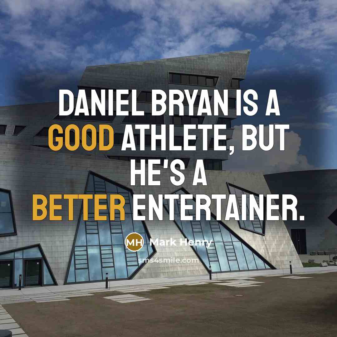 “Daniel Bryan is a good athlete, but he's a better entertainer.” quote by Mark Henry