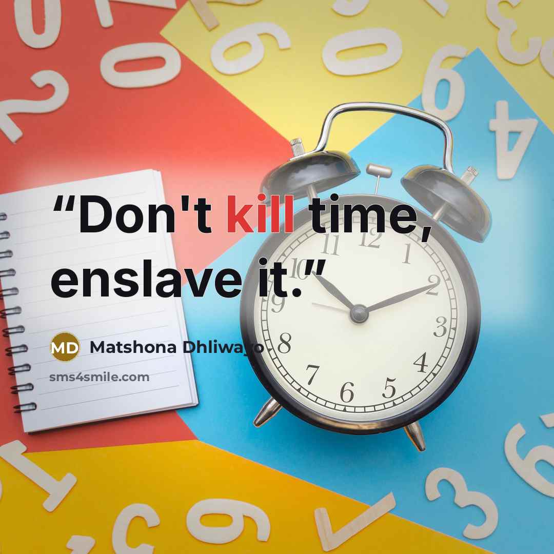 “Don't kill time, enslave it.” quote by Matshona Dhliwayo